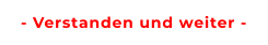 - Verstanden und weiter -
