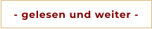 - gelesen und weiter -